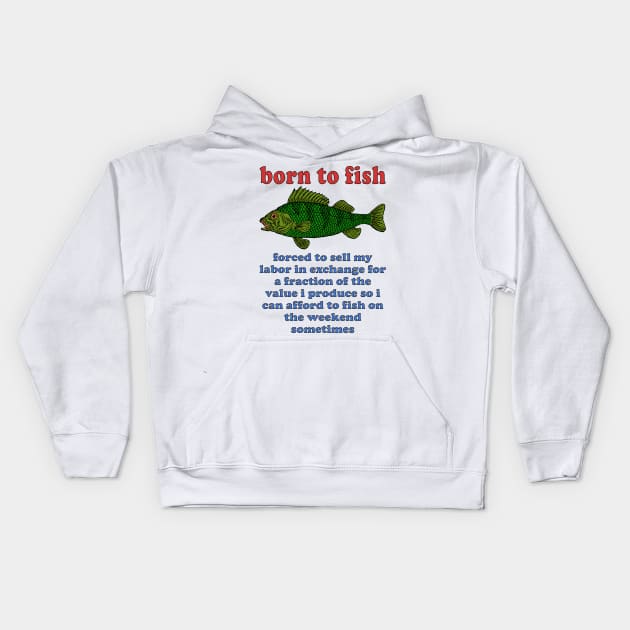 Born To Fish Forced To Sell My Labor - Fishing, Oddly Specific Meme Kids Hoodie by SpaceDogLaika